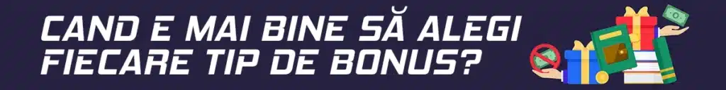 Cand e mai bine să alegi fiecare tip de bonus